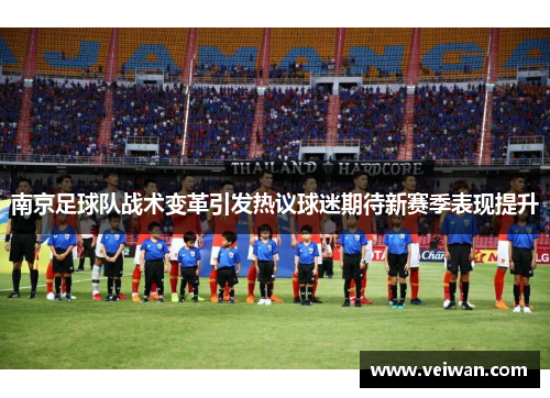 南京足球队战术变革引发热议球迷期待新赛季表现提升