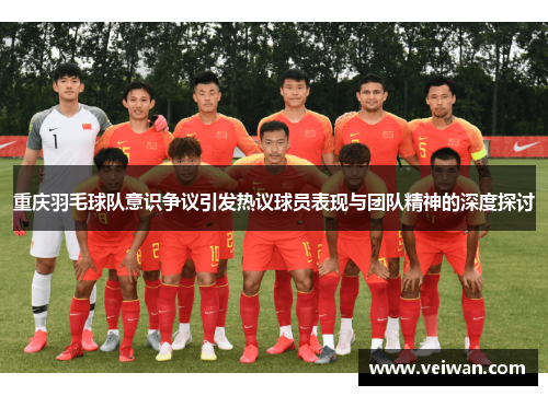 重庆羽毛球队意识争议引发热议球员表现与团队精神的深度探讨